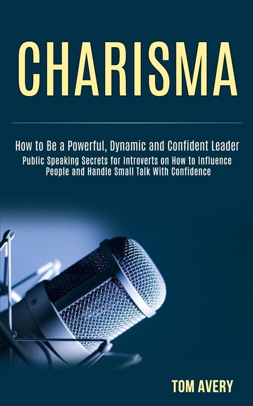 Charisma: Public Speaking Secrets for Introverts on How to Influence People and Handle Small Talk With Confidence (How to Be a P (Paperback)