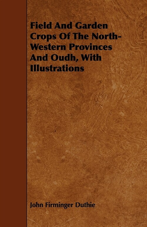 Field And Garden Crops Of The North-Western Provinces And Oudh, With Illustrations (Paperback)