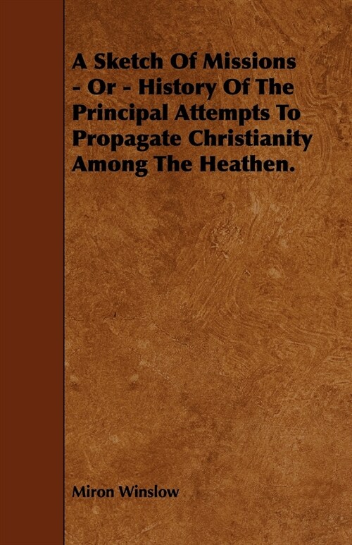 A Sketch Of Missions - Or - History Of The Principal Attempts To Propagate Christianity Among The Heathen. (Paperback)