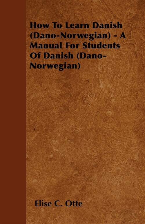 How To Learn Danish (Dano-Norwegian) - A Manual For Students Of Danish (Dano-Norwegian) (Paperback)