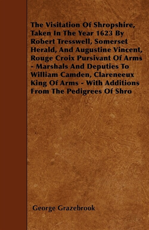 The Visitation Of Shropshire, Taken In The Year 1623 By Robert Tresswell, Somerset Herald, And Augustine Vincent, Rouge Croix Pursivant Of Arms - Mars (Paperback)