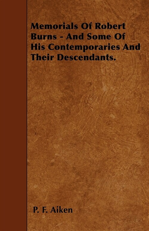 Memorials Of Robert Burns - And Some Of His Contemporaries And Their Descendants. (Paperback)