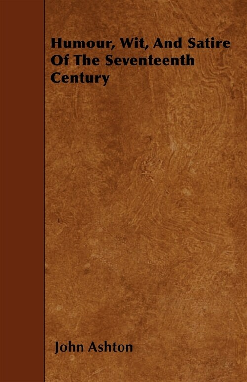 Humour, Wit, And Satire Of The Seventeenth Century (Paperback)