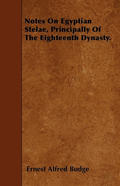 Notes On Egyptian Stelae, Principally Of The Eighteenth Dynasty. (Paperback)