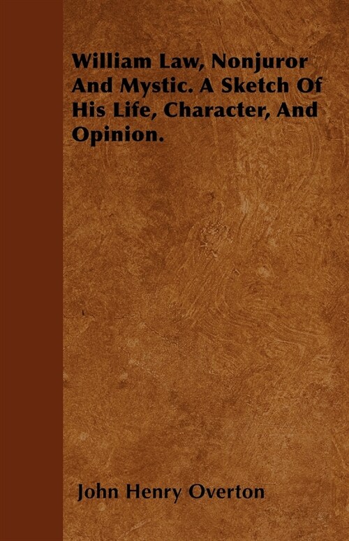 William Law, Nonjuror And Mystic. A Sketch Of His Life, Character, And Opinion. (Paperback)