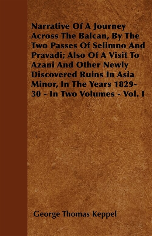 Narrative Of A Journey Across The Balcan, By The Two Passes Of Selimno And Pravadi; Also Of A Visit To Azani And Other Newly Discovered Ruins In Asia  (Paperback)