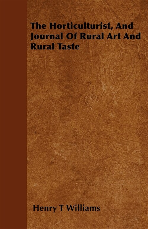 The Horticulturist, And Journal Of Rural Art And Rural Taste (Paperback)