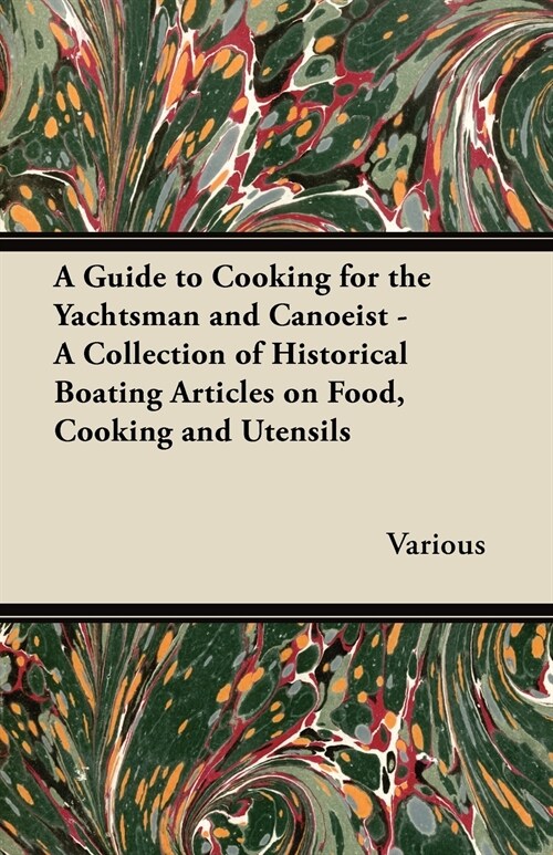 A Guide to Cooking for the Yachtsman and Canoeist - A Collection of Historical Boating Articles on Food, Cooking and Utensils (Paperback)