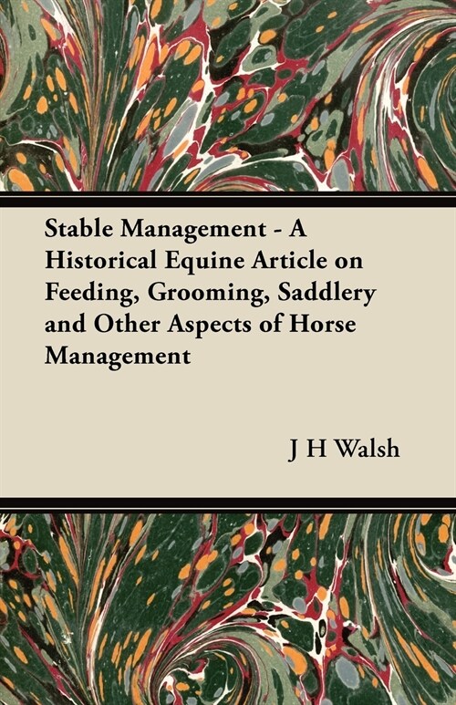 Stable Management - A Historical Equine Article on Feeding, Grooming, Saddlery and Other Aspects of Horse Management (Paperback)