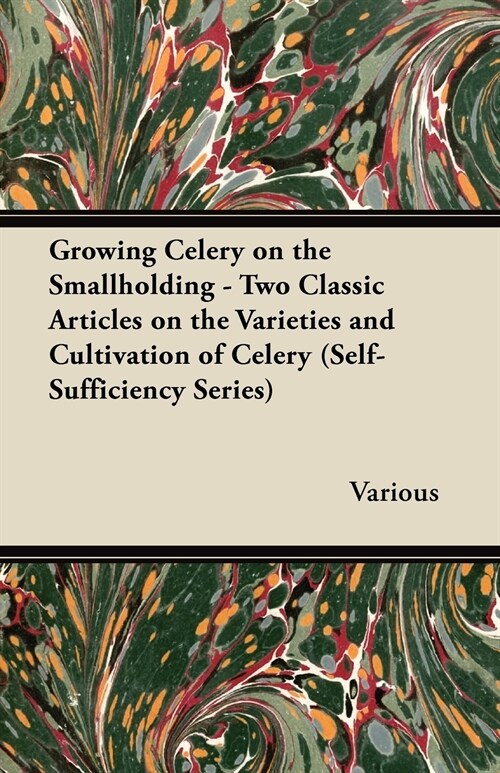 Growing Celery on the Smallholding - Two Classic Articles on the Varieties and Cultivation of Celery (Self-Sufficiency Series) (Paperback)