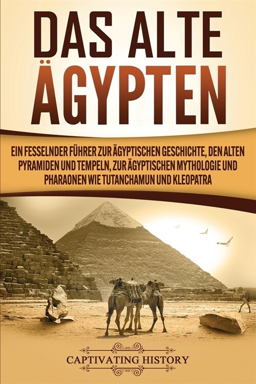 Das Alte 훕ypten: Ein fesselnder F?rer zur ?yptischen Geschichte, den alten Pyramiden und Tempeln, zur ?yptischen Mythologie und Phar (Paperback)