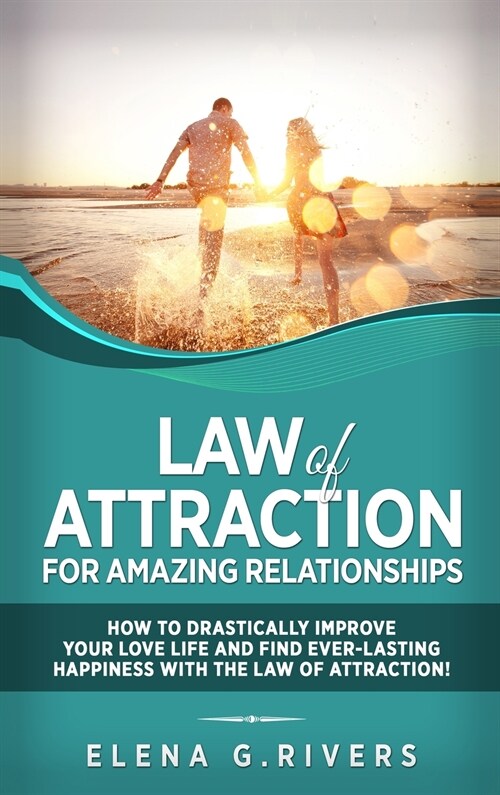 Law of Attraction for Amazing Relationships: How to Drastically Improve Your Love Life and Find Ever-Lasting Happiness with LOA (Hardcover)