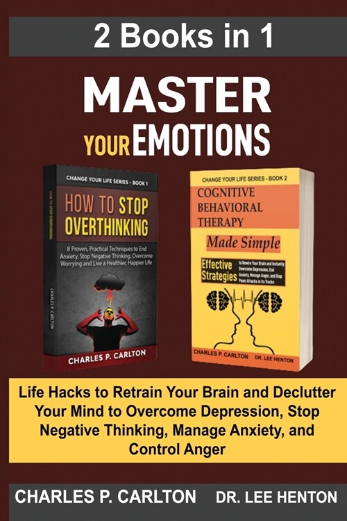 Master Your Emotions (2 Books in 1): Life Hacks to Retrain Your Brain and Declutter Your Mind to Overcome Depression, Stop Negative Thinking, Manage A (Paperback)
