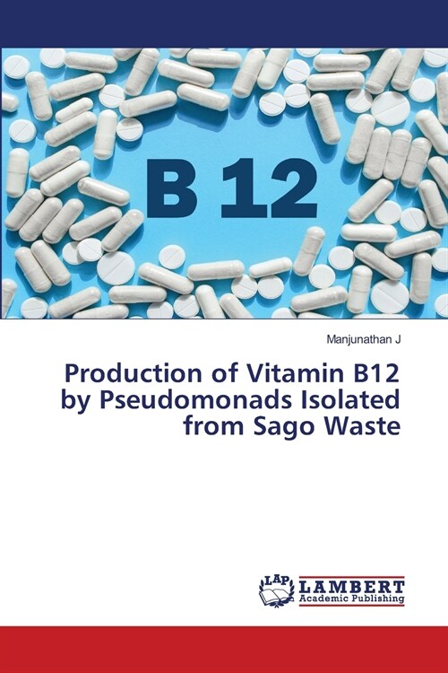 Production of Vitamin B12 by Pseudomonads Isolated from Sago Waste (Paperback)