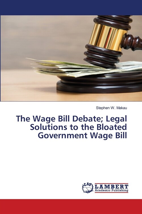 The Wage Bill Debate; Legal Solutions to the Bloated Government Wage Bill (Paperback)