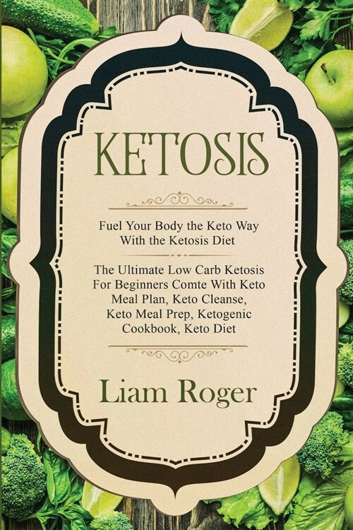 Ketosis - Keto Diet: Fuel Your Body the Keto Way With the Ketosis Diet: The Ultimate Low Carb Ketosis for Beginners with Keto Meal Plan, Ke (Paperback)