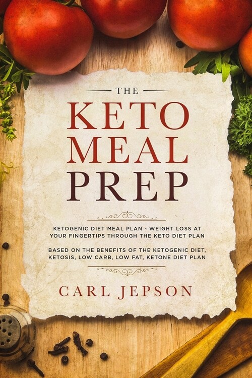 Keto Meal Prep: Ketogenic Diet Meal Plan - Weight Loss at Your Fingertips Through the Keto Diet Plan: Based on the Benefits of the Ket (Paperback)