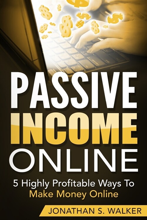 Passive Income Online - How to Earn Passive Income For Early Retirement: 5 Highly Profitable Ways To Make Money Online (Paperback)