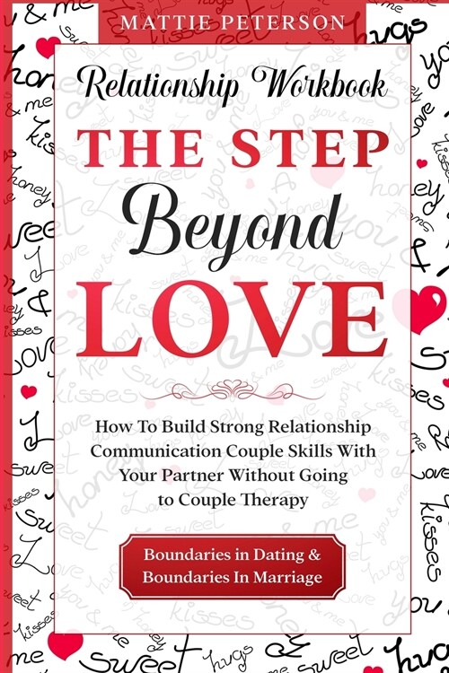 Relationship Workbook: THE STEP BEYOND LOVE - How To Build Strong Relationship Communication Couple Skills With Your Partner Without Going To (Paperback)