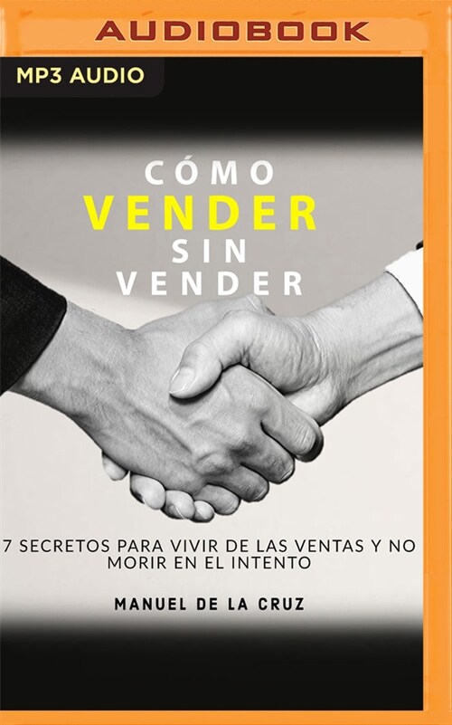 Como Vender Sin Vender: 7 Secretos Para Vivir de Las Ventas, Y No Morir En El Intento (MP3 CD)