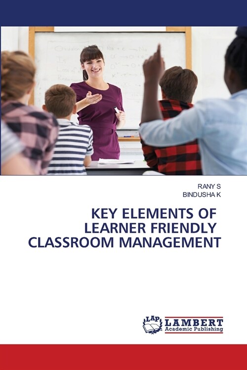 KEY ELEMENTS OF LEARNER FRIENDLY CLASSROOM MANAGEMENT (Paperback)