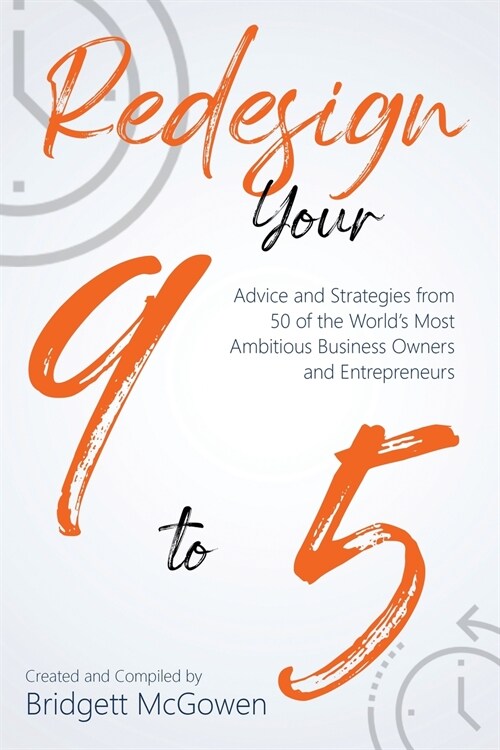 Redesign Your 9-to-5: Advice and Strategies from 50 of the Worlds Most Ambitious Business Owners and Entrepreneurs (Paperback)