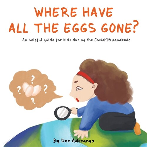 Where Have All the Eggs Gone?: An helpful guide for kids during the Covid-19 pandemic (Paperback)
