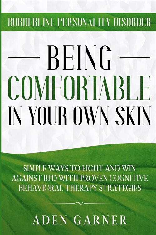 Borderline Personality Disorder: BEING COMFORTABLE IN YOUR OWN SKIN - Simple Ways To Fight and Win Against BPD With Proven Cognitive Behavioral Therap (Paperback)