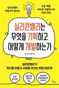 실리콘밸리는 무엇을 기획하고 어떻게 개발하는가 :실리콘밸리 개발자가 밝히는 구글, 애플, 아마존, 넷플릭스의 R&D 전략 