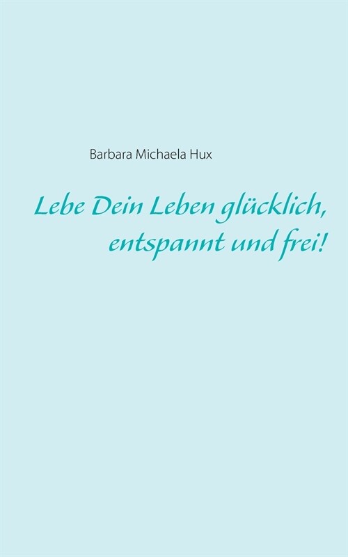 Lebe Dein Leben gl?klich, entspannt und frei! (Paperback)