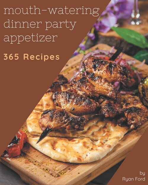 365 Mouth-Watering Dinner Party Appetizer Recipes: I Love Dinner Party Appetizer Cookbook! (Paperback)