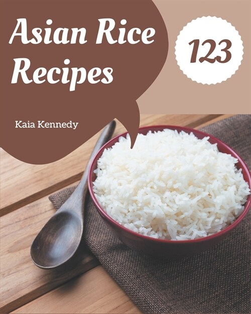 123 Asian Rice Recipes: Making More Memories in your Kitchen with Asian Rice Cookbook! (Paperback)