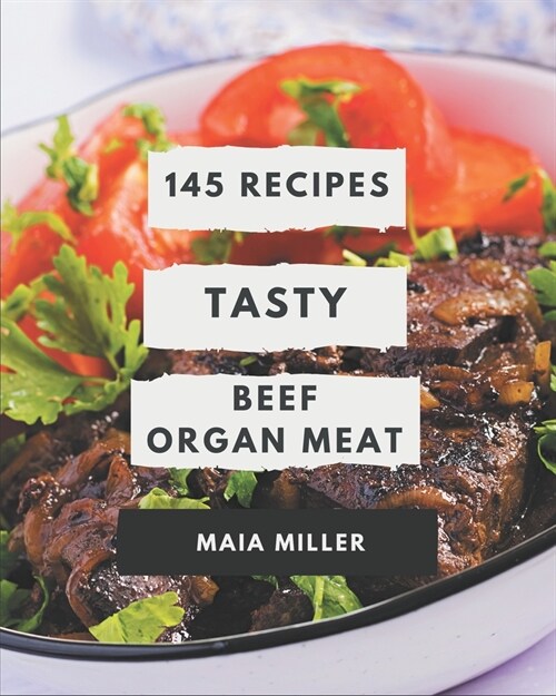 145 Tasty Beef Organ Meat Recipes: Best-ever Beef Organ Meat Cookbook for Beginners (Paperback)