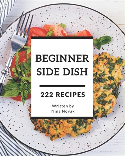 222 Beginner Side Dish Recipes: Happiness is When You Have a Beginner Side Dish Cookbook! (Paperback)