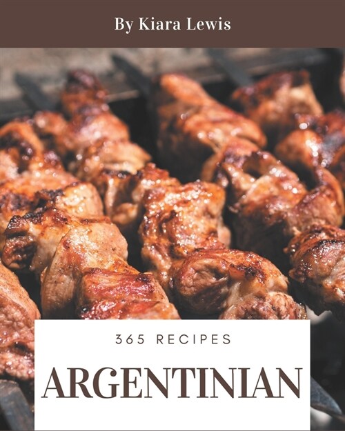 365 Argentinian Recipes: Home Cooking Made Easy with Argentinian Cookbook! (Paperback)