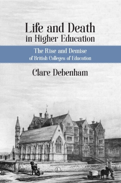 Life and Death in Higher Education PB : A Political and Sociological Analysis of British Colleges of Education (Paperback)