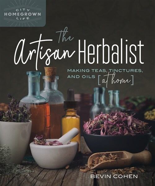 The Artisan Herbalist: Making Teas, Tinctures, and Oils at Home (Paperback)