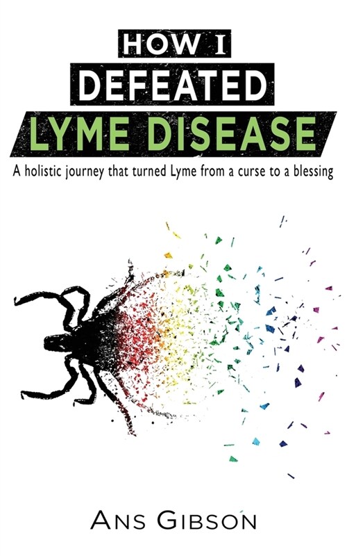 How I Defeated Lyme Disease: A holistic journey that turned Lyme from a curse to a blessing (Paperback)