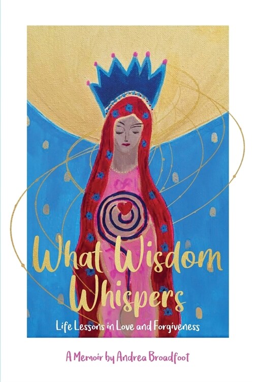 What Wisdom Whispers: Life Lessons in Love and Forgiveness - A Memoir (Paperback)