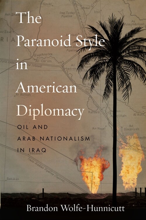 The Paranoid Style in American Diplomacy: Oil and Arab Nationalism in Iraq (Paperback)