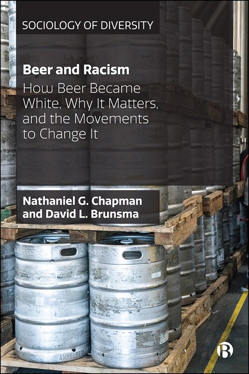 Beer and Racism : How Beer Became White, Why It Matters, and the Movements to Change It (Paperback)