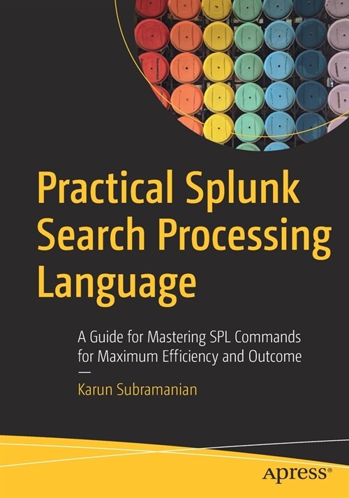 Practical Splunk Search Processing Language: A Guide for Mastering Spl Commands for Maximum Efficiency and Outcome (Paperback)