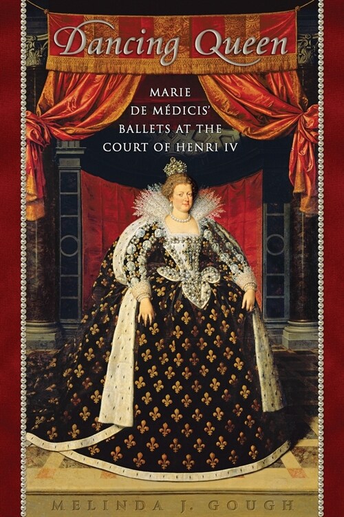 Dancing Queen: Marie de M?icis Ballets at the Court of Henri IV (Paperback)