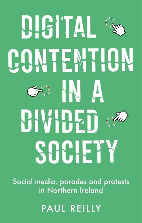 Digital Contention in a Divided Society : Social Media, Parades and Protests in Northern Ireland (Hardcover)