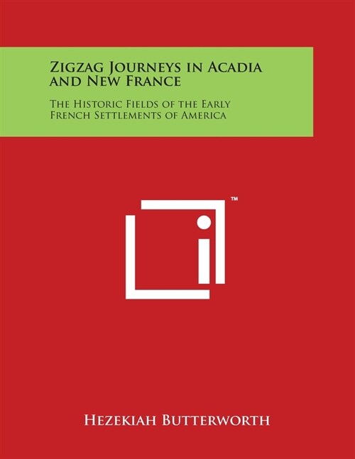 Zigzag Journeys in Acadia and New France: The Historic Fields of the Early French Settlements of America (Paperback)