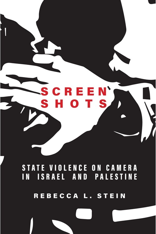Screen Shots: State Violence on Camera in Israel and Palestine (Paperback)