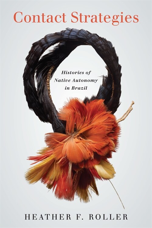Contact Strategies: Histories of Native Autonomy in Brazil (Hardcover)