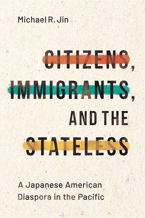 Citizens, Immigrants, and the Stateless: A Japanese American Diaspora in the Pacific (Paperback)