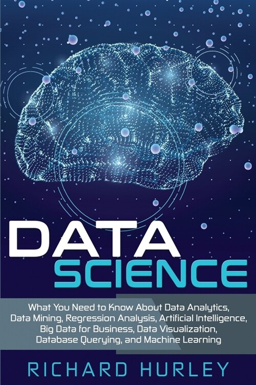 Data Science: What You Need to Know About Data Analytics, Data Mining, Regression Analysis, Artificial Intelligence, Big Data for Bu (Paperback)