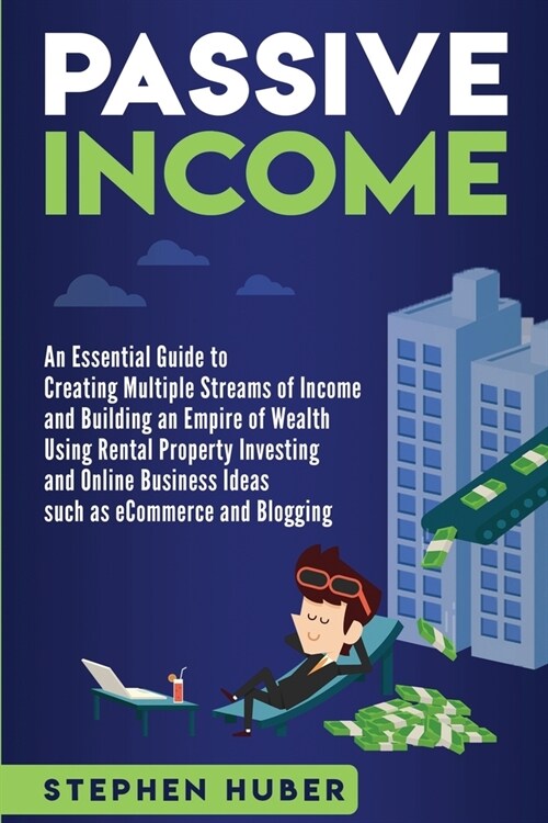 Passive Income: An Essential Guide to Creating Multiple Streams of Income and Building an Empire of Wealth Using Rental Property Inves (Paperback)